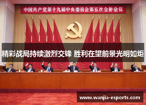 精彩战局持续激烈交锋 胜利在望前景光明如炬