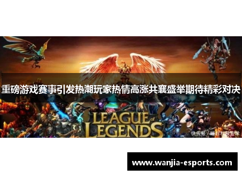重磅游戏赛事引发热潮玩家热情高涨共襄盛举期待精彩对决